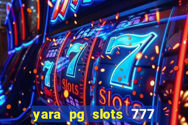yara pg slots 777 paga mesmo